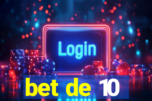 bet de 10